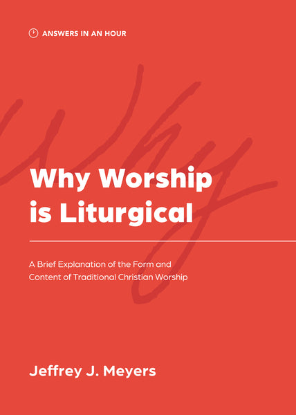 Why Worship is Liturgical: A Brief Explanation of the Form and Content of Traditional Christian Worship