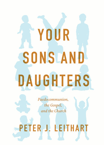 Your Sons and Daughters: Paedocommunion, the Gospel and the Church