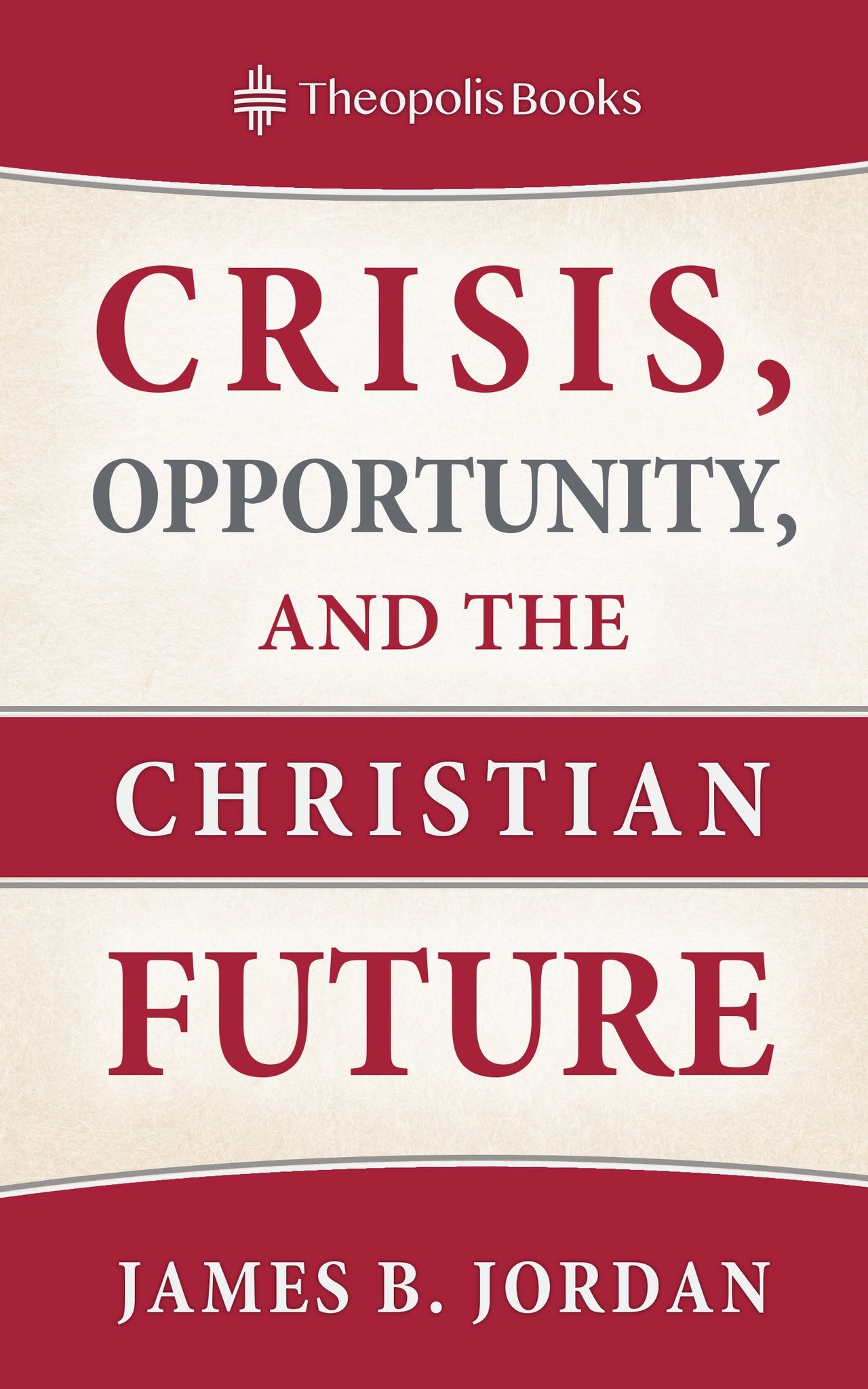 Crisis, Opportunity, and the Christian Future (Theopolis Books)