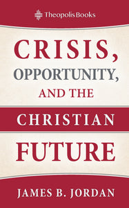 Crisis, Opportunity, and the Christian Future (Theopolis Books)