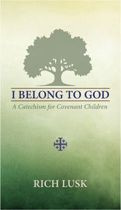 I Belong to God: A Catechism for Covenant Children